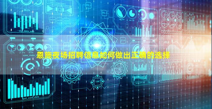 恩施夜场招聘信息如何做出正确的选择